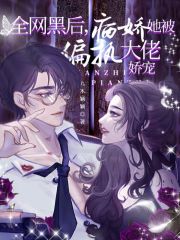 全网黑后,病娇她被偏执大佬娇宠