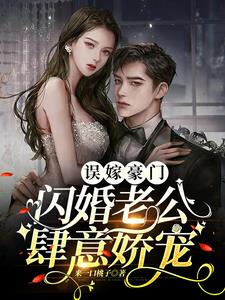 误嫁豪门，闪婚老公肆意娇宠