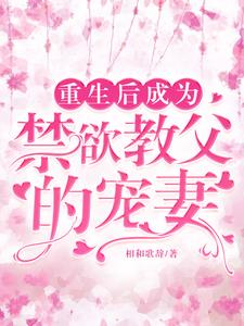重生后，成为禁欲教父的宠妻